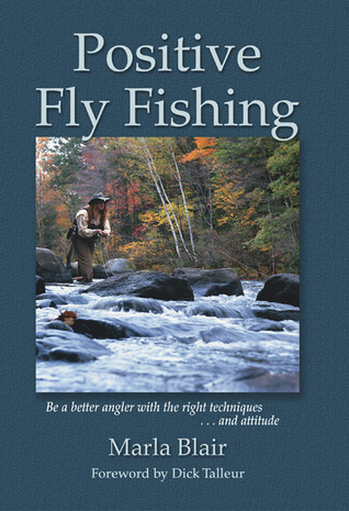 Positive Fly Fishing: Be A Better Angler With The Right Techniques...and Attitude