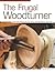 The Frugal Woodturner: Make and Modify All the Tools and Equipment You Need (Fox Chapel Publishing)