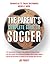 The Parent's Complete Guide to Soccer
