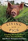 Living with Pigs: Everything You Need to Know to Raise Your Own Porkers Living with Pigs: Everything You Need to Know to Raise Your Own Porkers