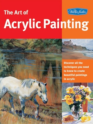 Art of Acrylic Painting: Discover All the Techniques You Need to Know to Create Beautiful paintings in Acrylic (Paperback)
