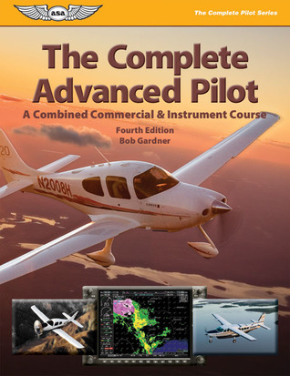 The Complete Advanced Pilot: A Combined Commercial & Instrument Course (The Complete Pilot series)