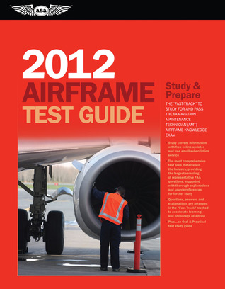 Airframe Test Guide 2012: The "Fast-Track" to Study for and Pass the FAA Aviation Maintenance Technician (AMT) Airframe Knowledge Exam (Fast Track series)