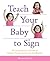 Teach Your Baby to Sign by Monica Beyer Teach Your Baby to Sign by Monica Beyer
