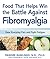 Food that Helps Win the Battle Against Fibromyalgia: Ease Everyday Pain and Fight Fatigue