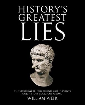 History's Greatest Lies: The Startling Truths Behind World Events our History Books Got Wrong