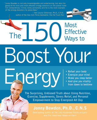The 150 Most Effective Ways to Boost Your Energy: The Surprising, Unbiased Truth About Using Nutrition, Exercise, Supplements, Stress Relief, and Personal Empowerment to Stay Energized All Day