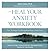 The Heal Your Anxiety Workbook by John B. Arden