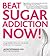 Beat Sugar Addiction Now!