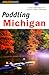 Paddling Michigan (Regional Paddling Series)