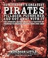 How History's Greatest Pirates Pillaged, Plundered, and Got A... by Benerson Little