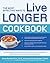 The Most Effective Ways to Live Longer Cookbook: The Surprising, Unbiased Truth about Great-Tasting Food that Prevents Disease and Gives You Optimal Health and Longevity