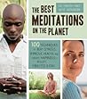 Best Meditations on the Planet: 100 Techniques to Beat Stress, Improve Health, and Create Happiness-In Just Minutes A Day