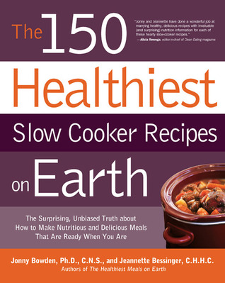 150 Healthiest Slow Cooker Recipes on Earth: The Surprising Unbiased Truth About How to Make Nutritious and Delicious Meals that are Ready When You Are