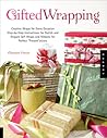 Gifted Wrapping: Creative Wraps and Ribbons for Every Occasion Step-by-Step Instructions for Stylish and Elegant Gift Wraps for Perfect "Present"ations