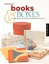 Creating Books & Boxes: Fun and Unique Approaches to Handmade Structures Creating Books & Boxes: Fun and Unique Approaches to Handmade Structures