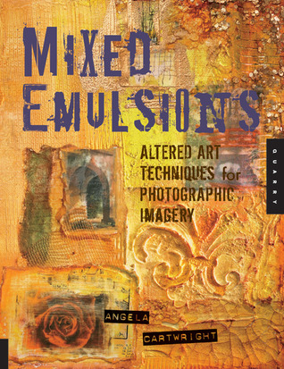 Mixed Emulsions: Altered Art Techniques for Photographic Imagery (Paperback)