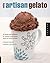 Making Artisan Gelato: 45 Recipes and Techniques for Crafting Flavor-Infused Gelato and Sorbet at Home