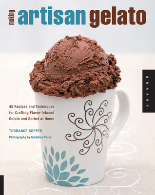 Making Artisan Gelato: 45 Recipes and Techniques for Crafting Flavor-Infused Gelato and Sorbet at Home (Paperback)