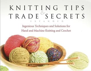Knitting Tips and Trade Secrets Expanded: Ingenious Techniques and Solutions for Hand and (Paperback)