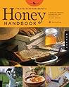 The Backyard Beekeeper's Honey Handbook: A Guide to Creating, Harvesting, and Cooking with Natural Honeys