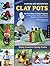Painting and Decorating Clay Pots - Revised Edition: 150 Step-by-Step Projects for Making People, Animals, and Fantasy Characters from Terra-Cotta Pots