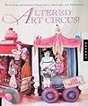 Altered Art Circus!: Altering Techniques, Art Cards, and Other Magical Projects