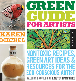 Green Guide for Artists: Nontoxic Recipes, Green Art Ideas, & Resources for the Eco-Conscious Artist (Paperback)