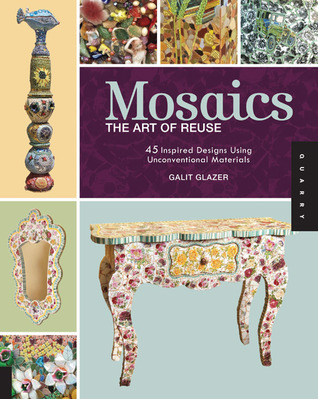 Mosaics, The Art of Reuse: 45 Inspired Designs Using Unconventional Materials (Paperback)