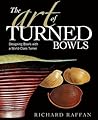 The Art of Turned Bowls: Designing Spectacular Bowls with a World- Class Turner