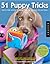 51 Puppy Tricks: Step-by-Step Activities to Engage, Challenge, and Bond with Your Puppy (Volume 3) (Dog Tricks and Training, 3)