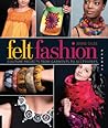 Felt Fashion: Couture Projects from Garments to Accessories Felt Fashion: Couture Projects from Garments to Accessories