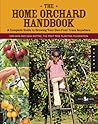 The Home Orchard Handbook: A Complete Guide to Growing Your Own Fruit Trees Anywhere
