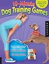 10-Minute Dog Training Games: Quick and Creative Activities for the Busy Dog Owner