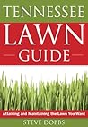 The Tennessee Lawn Guide: Attaining and Maintaining the Lawn You Want (Guide to Midwest and Southern Lawns)