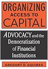 Organizing Access to Capital: Advocacy and the Democratization of Financial Institutions