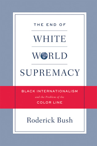 The End of White World Supremacy: Black Internationalism and the Problem of the Color Line (Paperback)