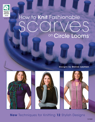 How to Knit Fashionable Scarves on Circle Looms: New Techniques for Knitting 12 Stylish Designs (Paperback)
