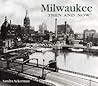 Milwaukee Then and Now by Sandra Ackerman