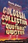 Uncle John's Bathroom Reader Colossal Collection of Quotable Quotes Uncle John's Bathroom Reader Colossal Collection of Quotable Quotes