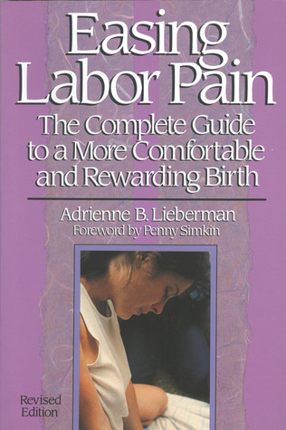 Easing Labor Pain: The Complete Guide to a More Comfortable and Rewarding Birth (Paperback)