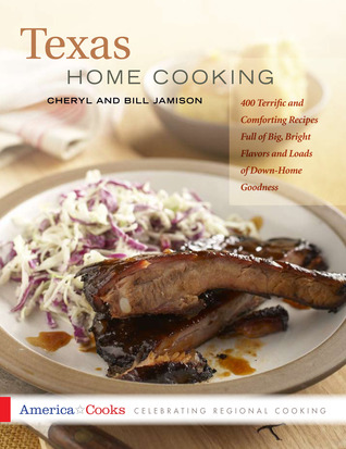 Texas Home Cooking: 400 Terrific and Comforting Recipes Full of Big, Bright Flavors and Loads of Down-Home Goodness (America Cooks)