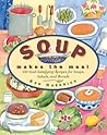 Soup Makes the Meal: 150 Soul-Satisfying Recipes for Soups, Salads and Breads