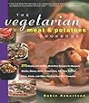 The Vegetarian Meat and Potatoes Cookbook by Robin    Robertson