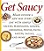 Get Saucy: Make Dinner A New Way Every Day With Simple Sauces, Marinades, Dressings, Glazes, Pestos, Pasta Sauces, Salsas, And More