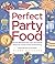Perfect Party Food: All the...