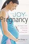 The Joy of Pregnancy: The Complete, Candid, and Reassuring Companion for Parents-to-Be The Joy of Pregnancy: The Complete, Candid, and Reassuring Companion for Parents-to-Be