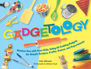 Gadgetology: Kitchen Fun with your Kids, Using 35 Cooking Gadgets for Simple REcipes, Crafts, Games, and Experiments (Spiral-bound)