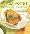 Not Your Mother's Microwave Cookbook: Fresh, Delicious, and Wholesome Main Dishes, Snacks, Sides, Desserts, and More Not Your Mother's Microwave Cookbook: Fresh, Delicious, and Wholesome Main Dishes, Snacks, Sides, Desserts, and More