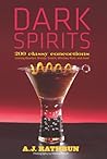 Dark Spirits: 200 Classy Concoctions Starring Bourbon, Brandy, Scotch, Whiskey, Rum and More